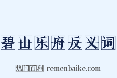 碧山乐府反义词是什么意思的图片